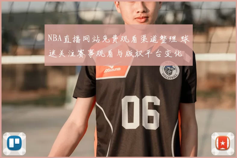 NBA直播网站免费观看渠道整理 球迷关注赛事观看与版权平台变化