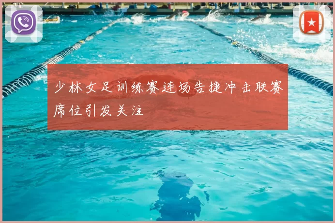 少林女足训练赛连场告捷冲击联赛席位引发关注