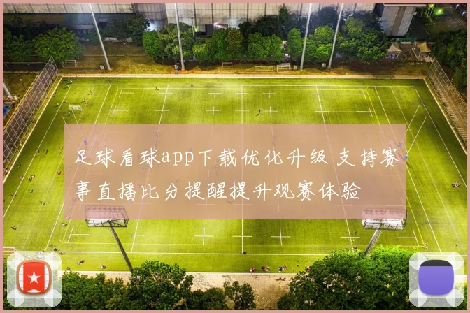足球看球app下载优化升级 支持赛事直播比分提醒提升观赛体验