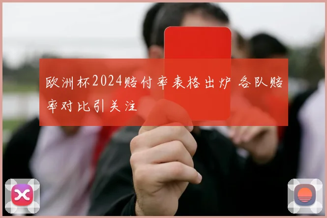 欧洲杯2024赔付率表格出炉 各队赔率对比引关注