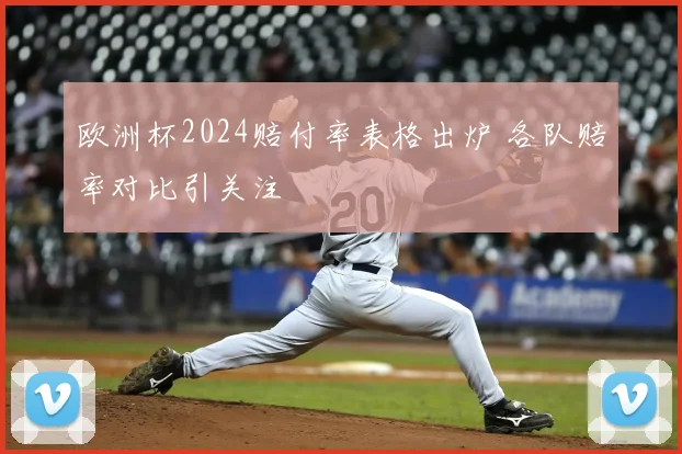 欧洲杯2024赔付率表格出炉 各队赔率对比引关注